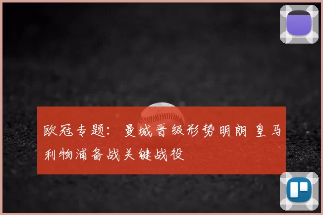欧冠专题：曼城晋级形势明朗 皇马利物浦备战关键战役