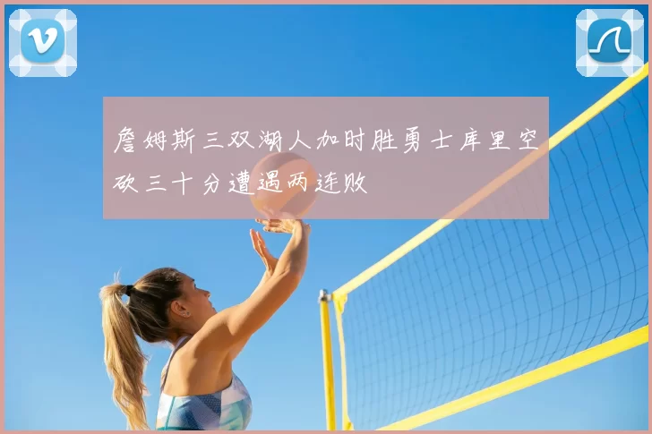 詹姆斯三双湖人加时胜勇士库里空砍三十分遭遇两连败