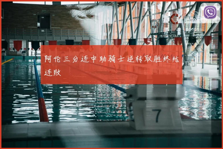阿伦三分连中助骑士逆转取胜终结连败