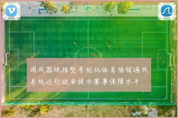 闭风器规格型号优化体育场馆通风系统运行效率提升赛事保障水平